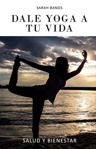 Dale Yoga A Tu Vida (Spanish Edition) by Sarah Banos
