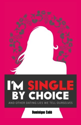 I'm Single By Choice: And Other Dating Lies We Tell Ourselves