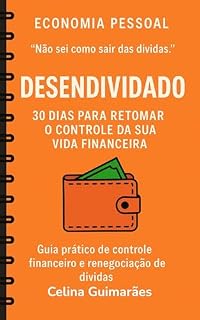 Livro Desendividado: 30 Dias para Retomar o Controle da Sua Vida Financeira : Guia Prático de Controle de Dívidas e Educação Financeira