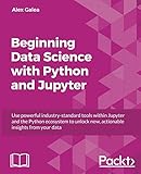 Beginning Data Science with Python and Jupyter: Use powerful tools to unlock actionable insights fro Beginning Data Science with Python and Jupyter: Use powerful tools to unlock actionable insights fro