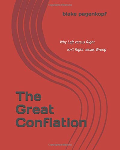 The Great Conflation Why Left Versus Right Isnt Right - 