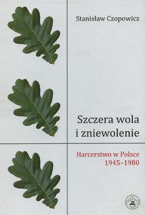 Szczera Wola I Zniewolenie: Harcerstwo W Polsce 1945-1980: Zarys Problematyki Ideowej I Wychowawczej