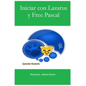 Iniciar con Lazarus y Free Pascal: Aprender Haciendo (Spanish Edition)