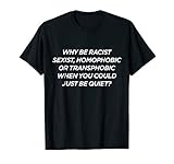 Why Be Racist Sexist Homophobic or Transphobic T-Shirt