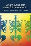 What Your Doctor Never Told You About...: Aches, Strains, and Back Pains by Dr. James R Fedich, Shelby Conques