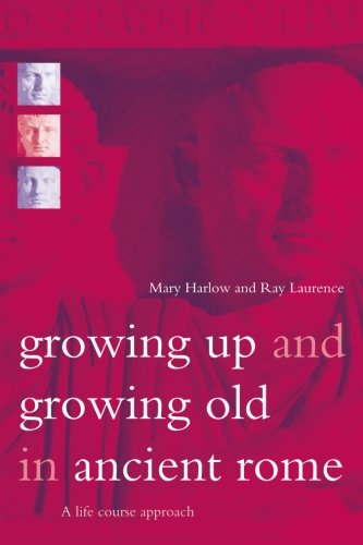 Growing Up and Growing Old in Ancient Rome by Mary Harlow