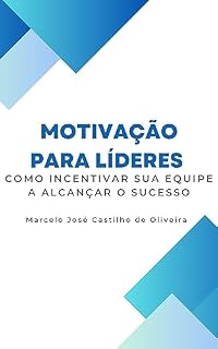 Livro Motivação para Líderes: Como Incentivar Sua Equipe a Alcançar o Sucesso