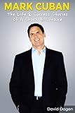 MARK CUBAN - The Life & Success Stories Of A Shark Billionaire: Biography