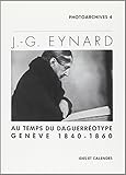 J.-G. Eynard: Au temps du daguerréotype : Genève 1840-1860 (Photoarchives) (French Edition) by