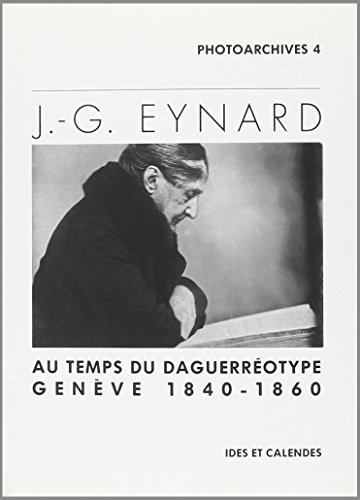 J.-G. Eynard: Au temps du daguerréotype : Genève 1840-1860 (Photoarchives) (French Edition) by J.-G.