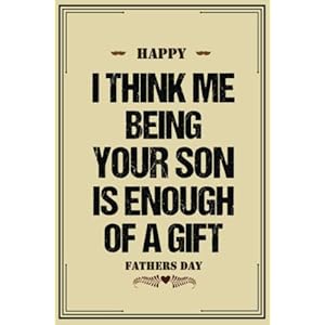 Fathers Day Gift From Son : Funny Personalized Notebook for Dads, I Think Me Being Your SON Is Enough Of a Gift, gifts…