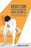 Addiction, Procrastination, and Laziness: A Proactive Guide to the Psychology of Motivation