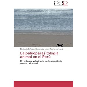 La paleoparasitología animal en el Perú: Un enfoque veterinario de la parasitosis animal del pasado (Spanish Edition)