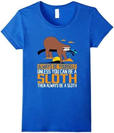 Women's Always Be Yourself, Unless You Can Be A Sloth, Animal Shirts Large Royal Blue