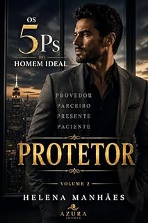Livro O Protetor: A coragem, a presença e a força emocional do homem que cuida sem controlar (Os 5 Ps do Homem Ideal Livro 2)