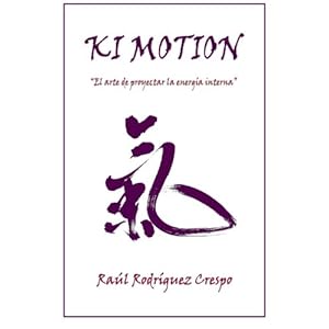 Ki Motion, el arte de proyectar la energía interna (Spanish Edition)