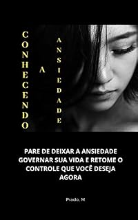 Livro Conhecendo a Ansiedade: Pare de deixar a Ansiedade governar a sua vida e retome o controle que você deseja agora.