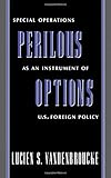 Perilous Options: Special Operations as an Instrument of U.S. Foreign Policy