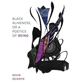 Black Aliveness, or A Poetics of Being (Black Outdoors: Innovations in the Poetics of Study)