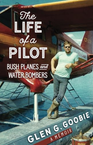 The Life of a Pilot: Bush Planes and Water Bombers