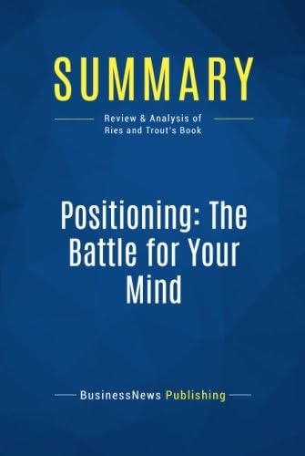 Summary: Positioning: The Battle for Your Mind: Review and Analysis of Ries and Trout's Book