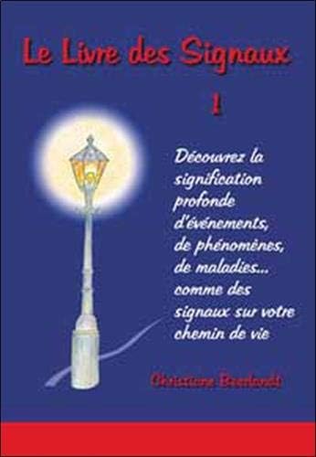 LE LIVRE DES SIGNAUX 1: Découvrez la signification profonde d'événements, de phénomenes, de maladies,... comme des signaux sur votre chemin de vie