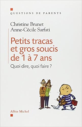 Amazon Fr Petits Tracas Et Gros Soucis De 1 A 7 Ans Quoi Dire Quoi Faire Brunet Christine Sarfati Anne Cecile Livres