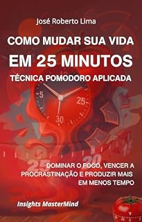 Livro Desenvolvimento pessoal: Como Mudar Sua Vida em 25 Minutos: Técnica Pomodoro Aplicada: produtividade, técnica pomodoro, organização do tempo, foco e disciplina. (Transformação Humana)