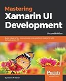 Mastering Xamarin UI Development - Second Edition: Build maintainable, cross platform mobile app UI