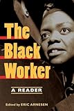The Black Worker: Race, Labor, and Civil Rights Since Emancipation