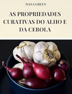 Livro AS PROPRIEDADES CURATIVAS DO ALHO E DA CEBOLA: TODAS AS PROPRIEDADES BENÉFICAS E CURATIVAS DO ALHO E DA CEBOLA