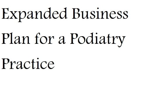 Expanded Business Plan for a Podiatry Practice (Professional Fill-in-the-Blank Business Plans by specific type of business with editable CD-ROM)