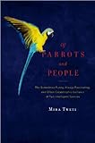 Image de Of Parrots and People: The Sometimes Funny, Always Fascinating, and Often Catastrophic Collision of Two Intelligent Species