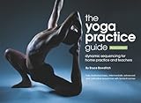 The Yoga Practice Guide, Dynamic Sequencing for Home Practice and Teachers by 