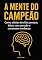 Livro A mente do campeão: Como atletas de elite pensam, lidam com pressão e constroem confiança