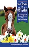 The Big Book of Small Equines: A Celebration of Miniature Horses and Shetland Ponies by Johnny Robb, Jan Westmark