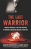 Book cover for The Last Warrior: Andrew Marshall and the Shaping of Modern American Defense Strategy