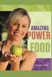 The Amazing Power of Food: If you are ready to change your life, feel better, and become more powerf by Julie Day