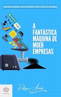 Livro A FANTÁSTICA MÁQUINA DE MOER EMPRESAS: DESCUBRA PORQUE TANTAS EMPRESAS VÃO À FALÊNCIA NO BRASIL