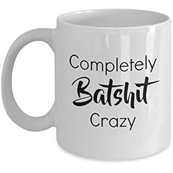 Completely Batshit Crazy Coffee Mug - Funny Sarcastic Gift Ceramic Cup