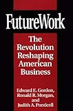Future Work : The Revolution Reshaping American Business, Gordon, Edward E. and Morgan, Ronald R., 0275954501