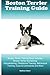 Boston Terrier Training Guide. Boston Terrier Training Book Includes: Boston Terrier Socializing, Housetraining, Obedience Training, Behavioral Training, Cues & Commands and More