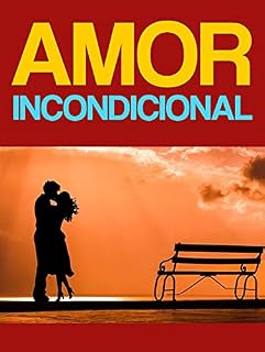 Livro Amor Incondicional - Aprendendo a Amar Incondicionalmente