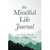 The Mindful Life Journal: Seven Minutes a Day for a Better, More Meaningful Life