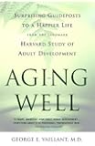 Aging Well: Surprising Guideposts to a Happier Life from the Landmark Harvard Study of Adult Development