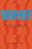 Racialized Identities: Race and Achievement among African American Youth