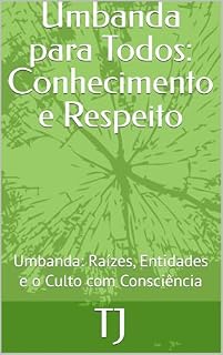 Livro Umbanda para Todos: Conhecimento e Respeito: Umbanda: Raízes, Entidades e o Culto com Consciência