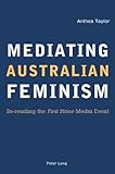 Mediating Australian Feminism : Re-Reading the First Stone Media Event, Taylor, Anthea, 3039110993