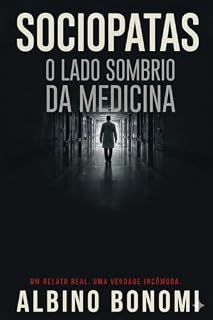 SOCIOPATAS : O LADO SOMBRIO DA MEDICINA (Coleção Albino Bonomi)