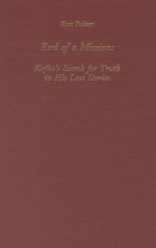 End of a Mission: Kafka's Search for Truth in His Last Stories (Studies in German Literature Linguistics and Culture)